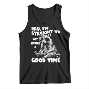 Funny Raccon Sarcastic Tank Top Bro I Am Straight Up Not Even Having A Good Time TS14 Black Print Your Wear