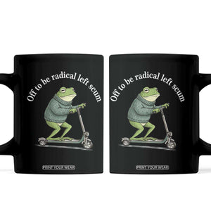 Off To Be Radical Left Scum Coffee Mug Funny Frog Anti ICE Political Protest TS14 Black Print Your Wear