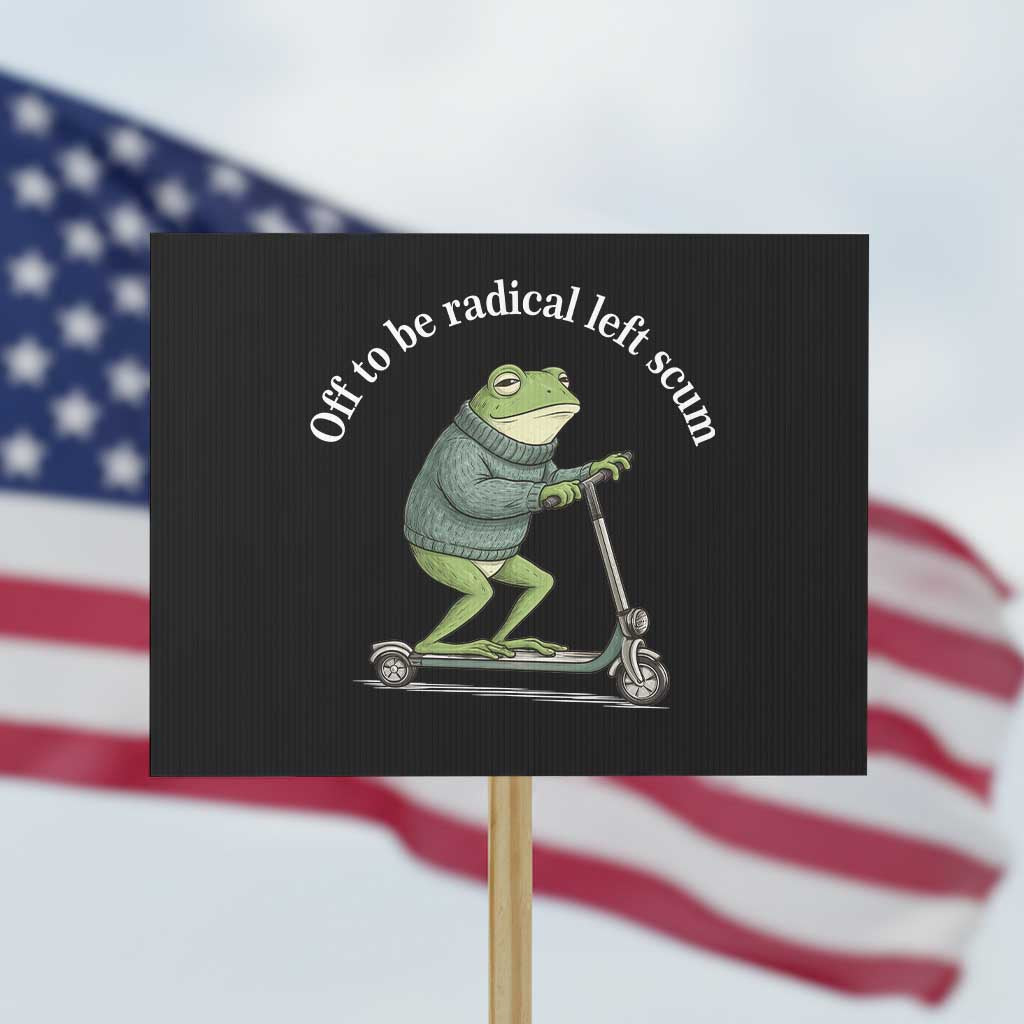 Off To Be Radical Left Scum Protest Sign Funny Frog Anti ICE Political Protest TS14 Horizontal 18