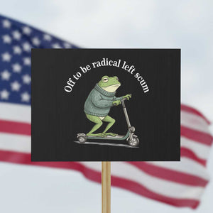 Off To Be Radical Left Scum Protest Sign Funny Frog Anti ICE Political Protest TS14 Horizontal 18" × 24" Black Print Your Wear