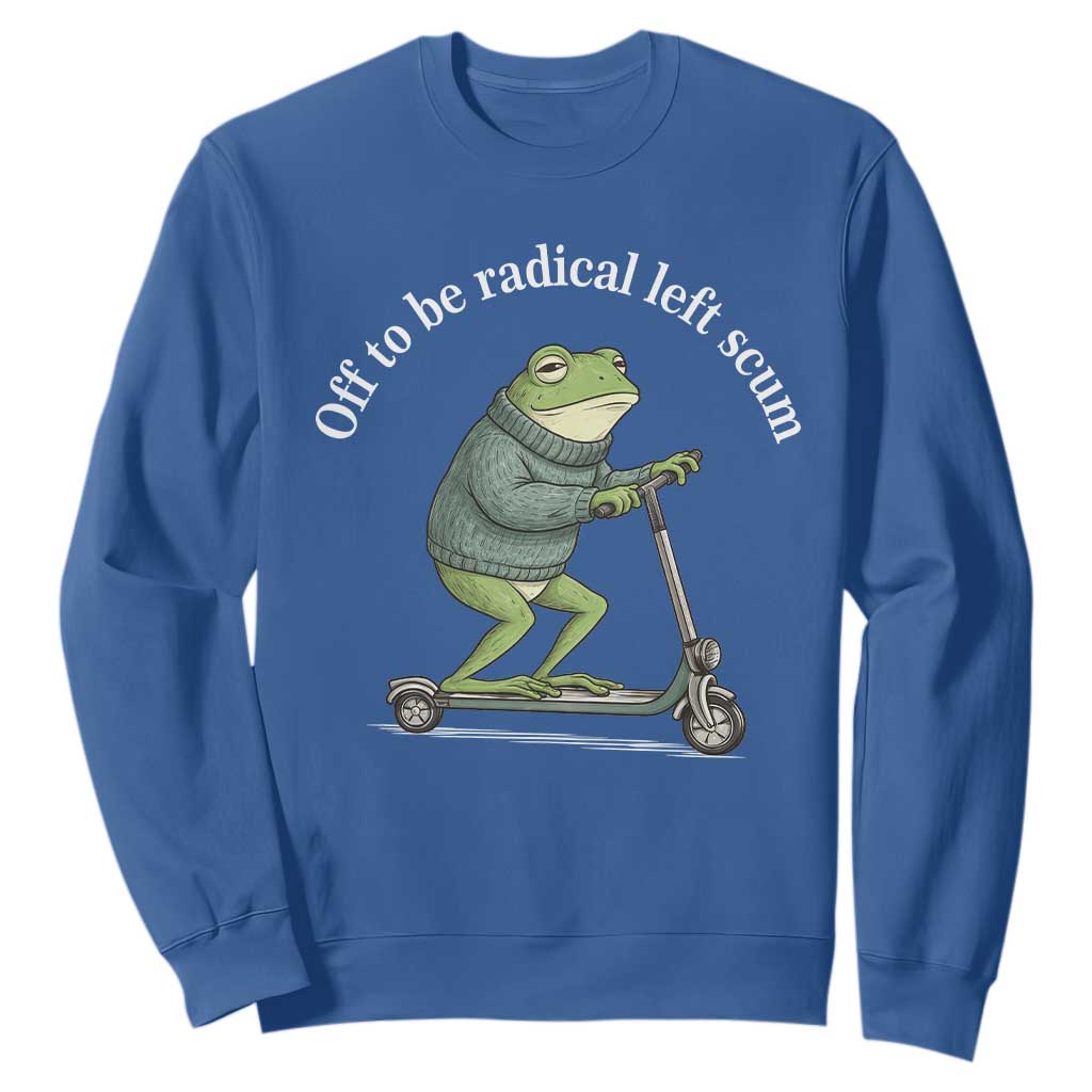 Off To Be Radical Left Scum Sweatshirt Funny Frog Anti ICE Political Protest TS14 Royal Blue Print Your Wear