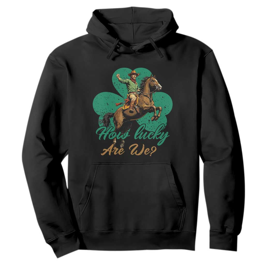 How Lucky Are We Hoodie Cowboy Western Irish St Patrick's Day TS14 Black Print Your Wear