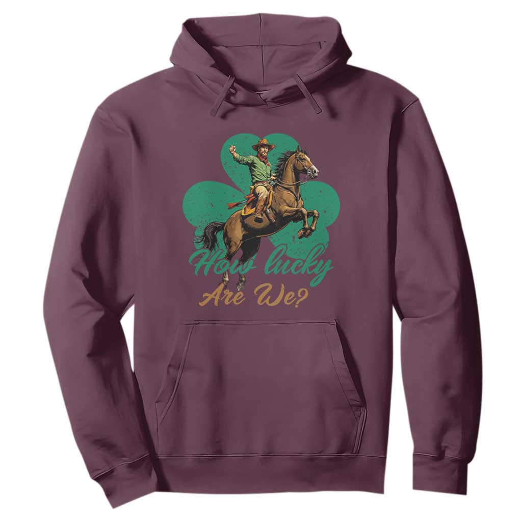 How Lucky Are We Hoodie Cowboy Western Irish St Patrick's Day TS14 Maroon Print Your Wear