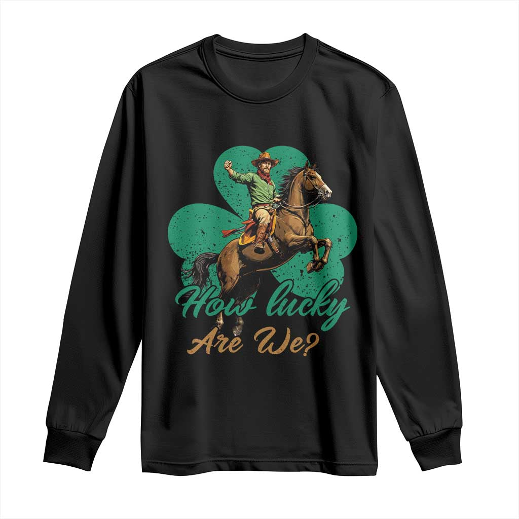 How Lucky Are We Long Sleeve Shirt Cowboy Western Irish St Patrick's Day TS14 Black Print Your Wear