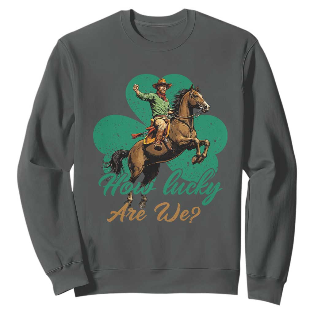How Lucky Are We Sweatshirt Cowboy Western Irish St Patrick's Day TS14 Dark Heather Print Your Wear