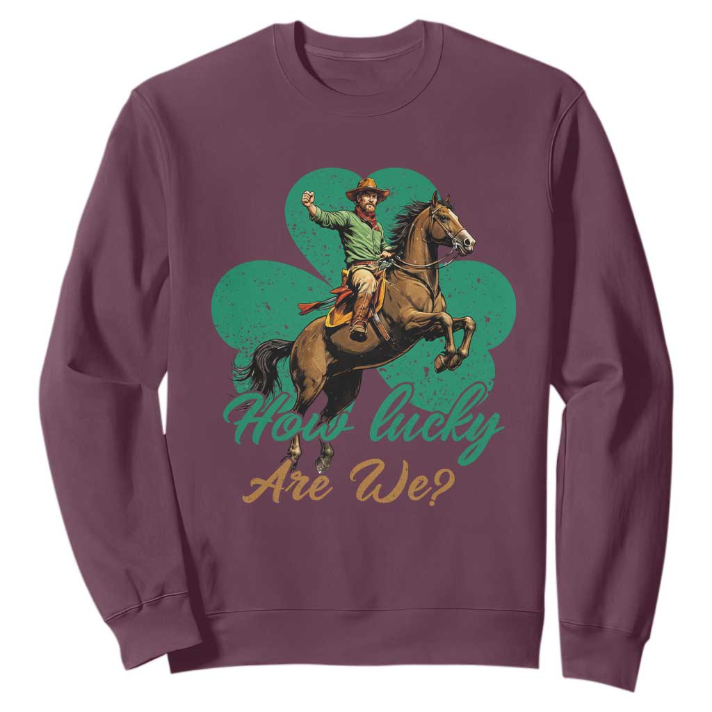 How Lucky Are We Sweatshirt Cowboy Western Irish St Patrick's Day TS14 Maroon Print Your Wear