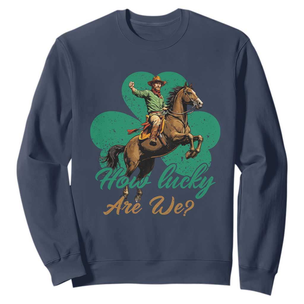 How Lucky Are We Sweatshirt Cowboy Western Irish St Patrick's Day TS14 Navy Print Your Wear