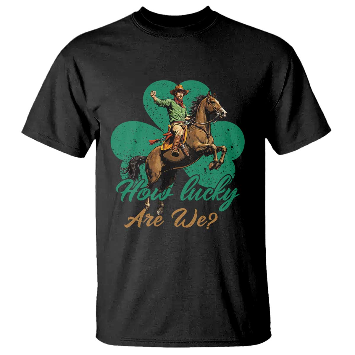 How Lucky Are We T Shirt Cowboy Western Irish St Patrick's Day TS14 Black Print Your Wear