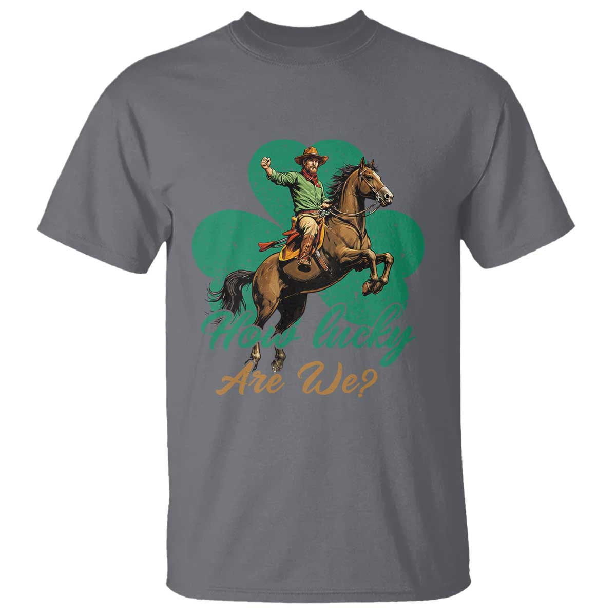 How Lucky Are We T Shirt Cowboy Western Irish St Patrick's Day TS14 Charcoal Print Your Wear