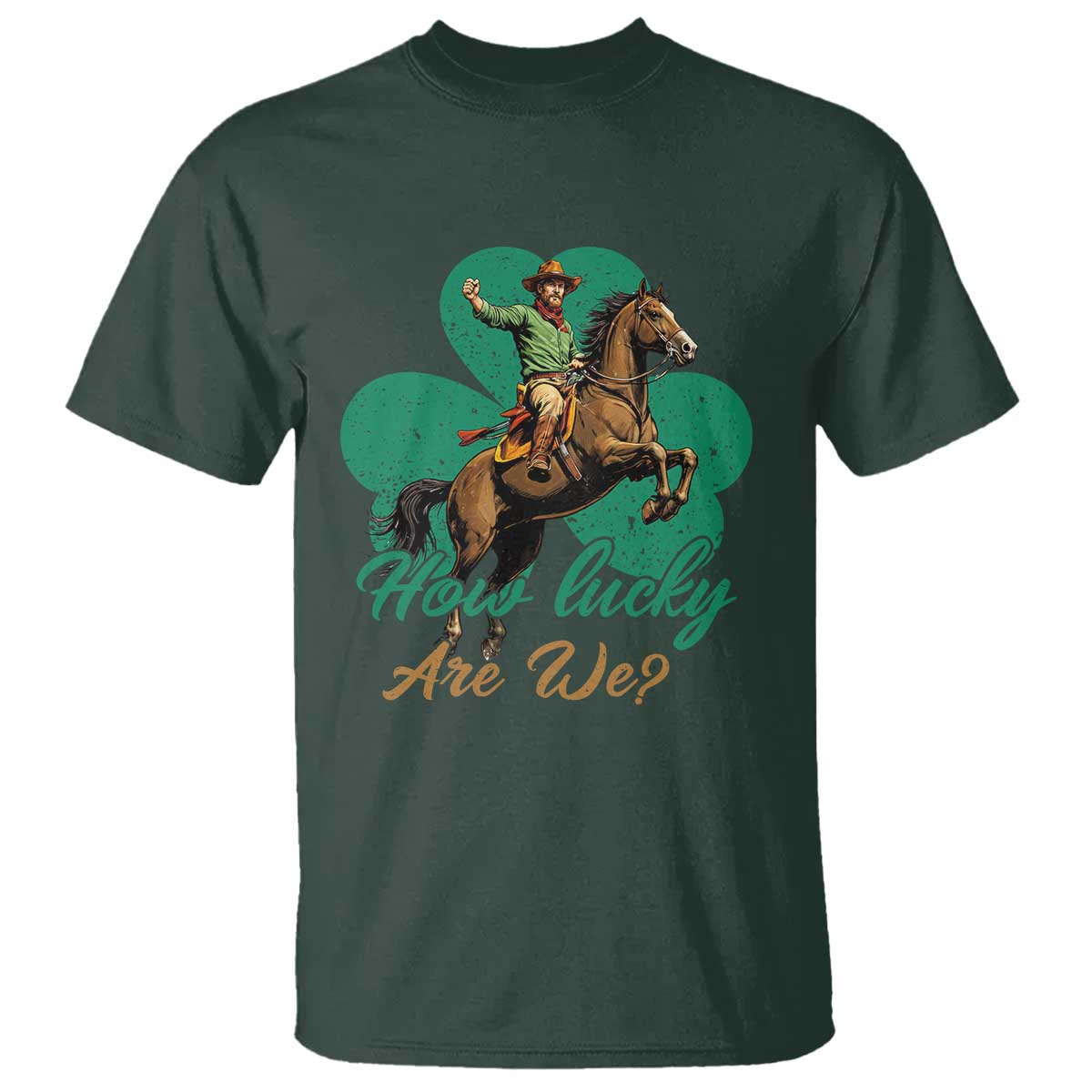 How Lucky Are We T Shirt Cowboy Western Irish St Patrick's Day TS14 Dark Forest Green Print Your Wear