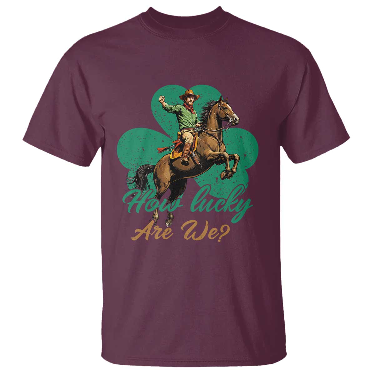 How Lucky Are We T Shirt Cowboy Western Irish St Patrick's Day TS14 Maroon Print Your Wear