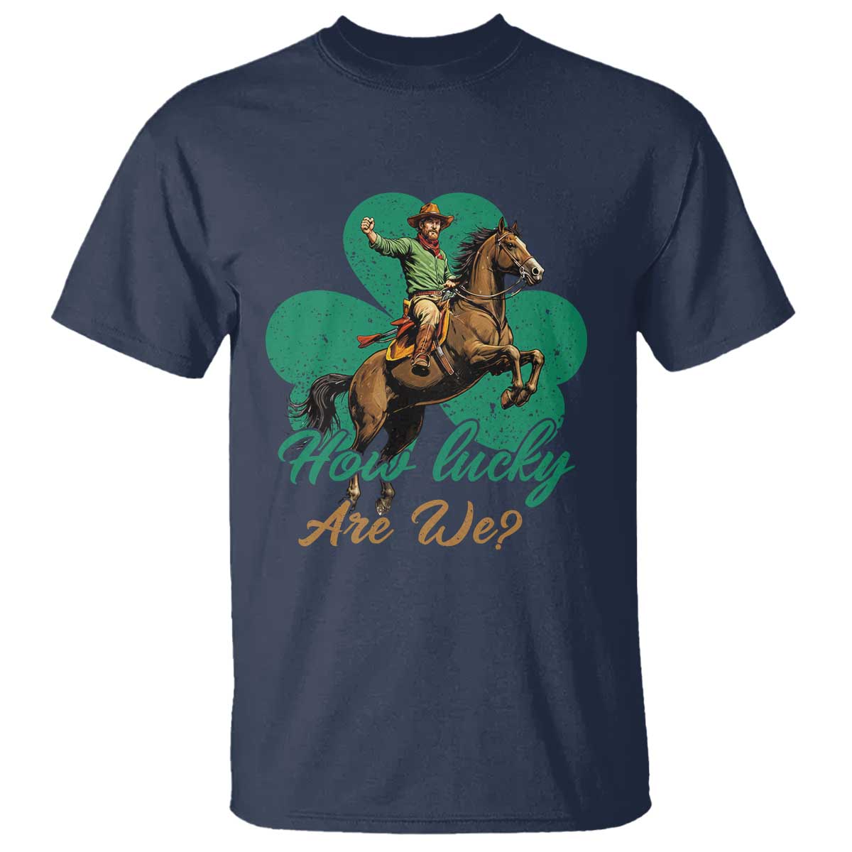 How Lucky Are We T Shirt Cowboy Western Irish St Patrick's Day TS14 Navy Print Your Wear