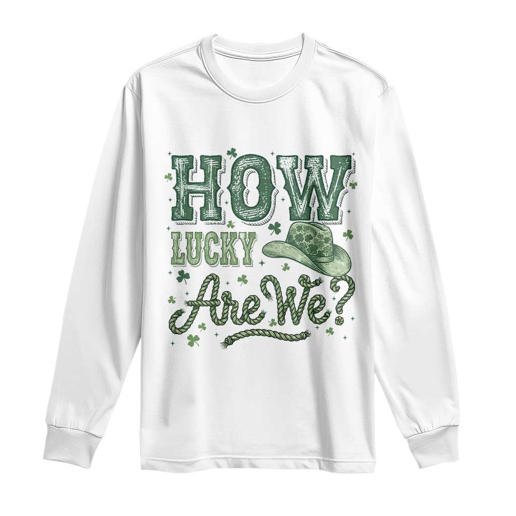 How Lucky Are We Long Sleeve Shirt Cowboy Western St Patrick's Day TS14 White Print Your Wear