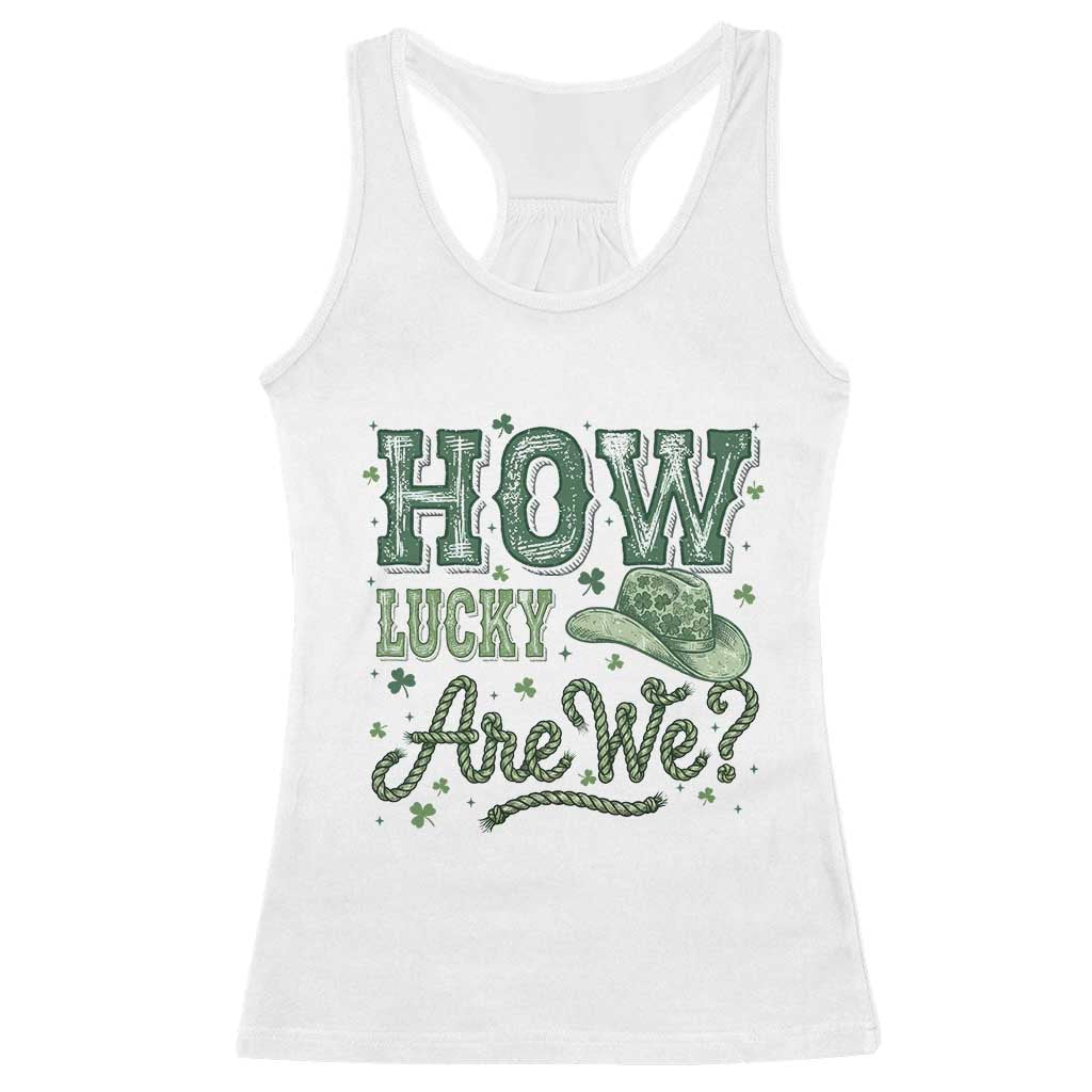 How Lucky Are We Racerback Tank Top Cowboy Western St Patrick's Day TS14 White Print Your Wear