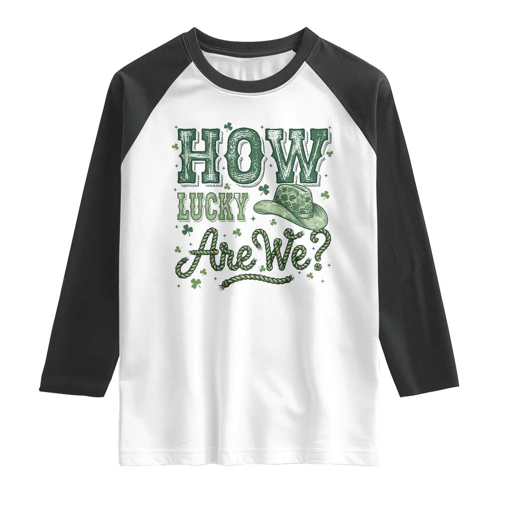 How Lucky Are We Raglan Shirt Cowboy Western St Patrick's Day TS14 White Black Print Your Wear