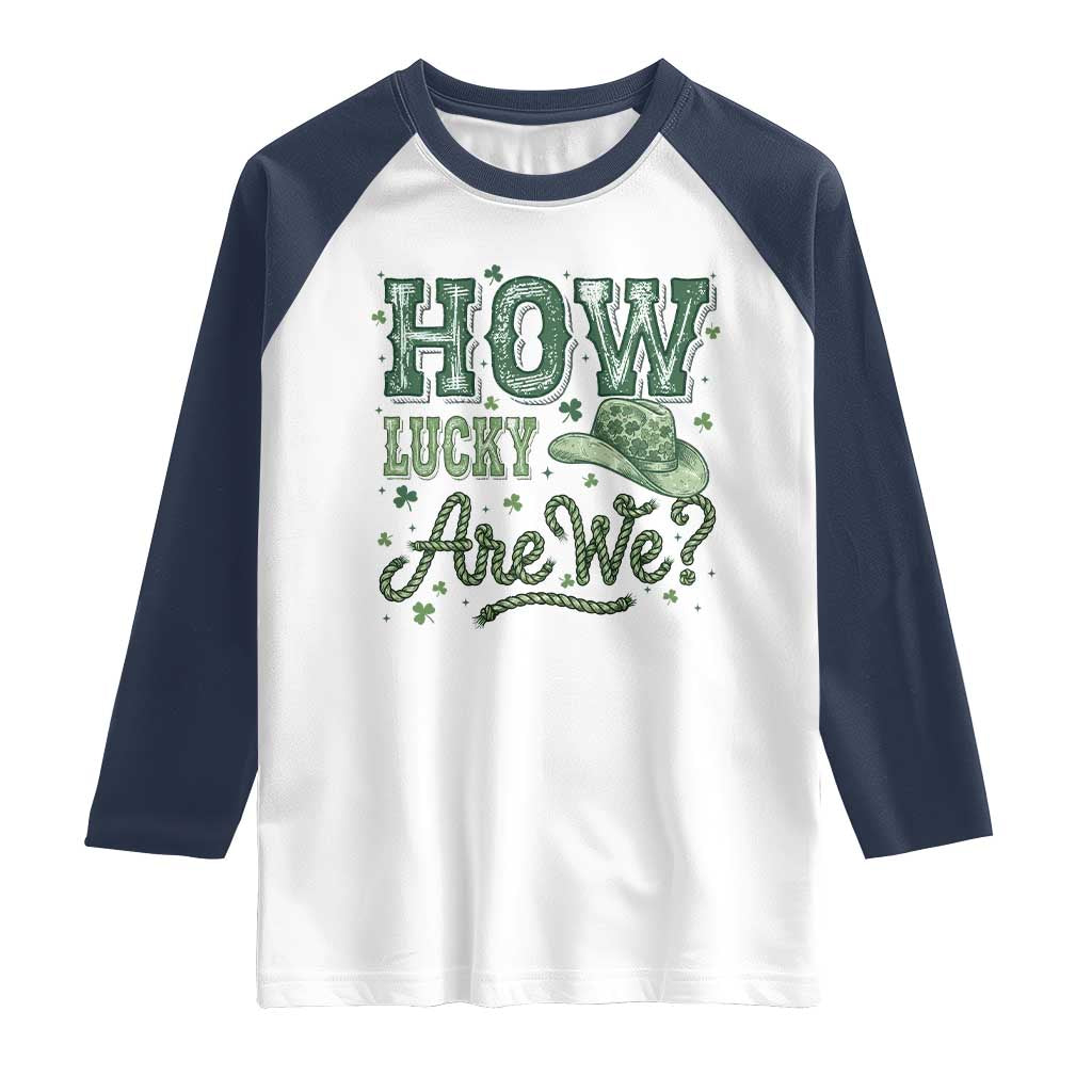How Lucky Are We Raglan Shirt Cowboy Western St Patrick's Day TS14 White Navy Print Your Wear