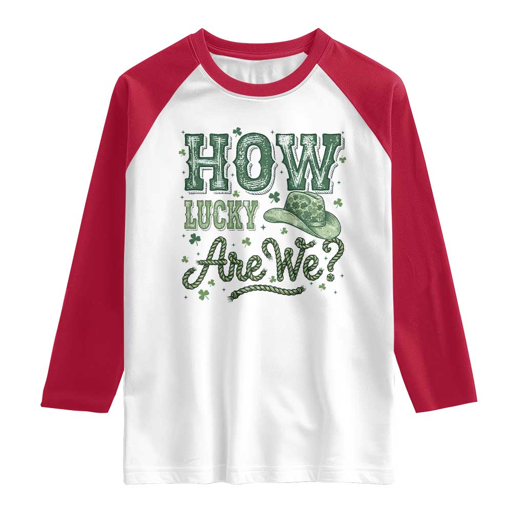 How Lucky Are We Raglan Shirt Cowboy Western St Patrick's Day TS14 White Red Print Your Wear