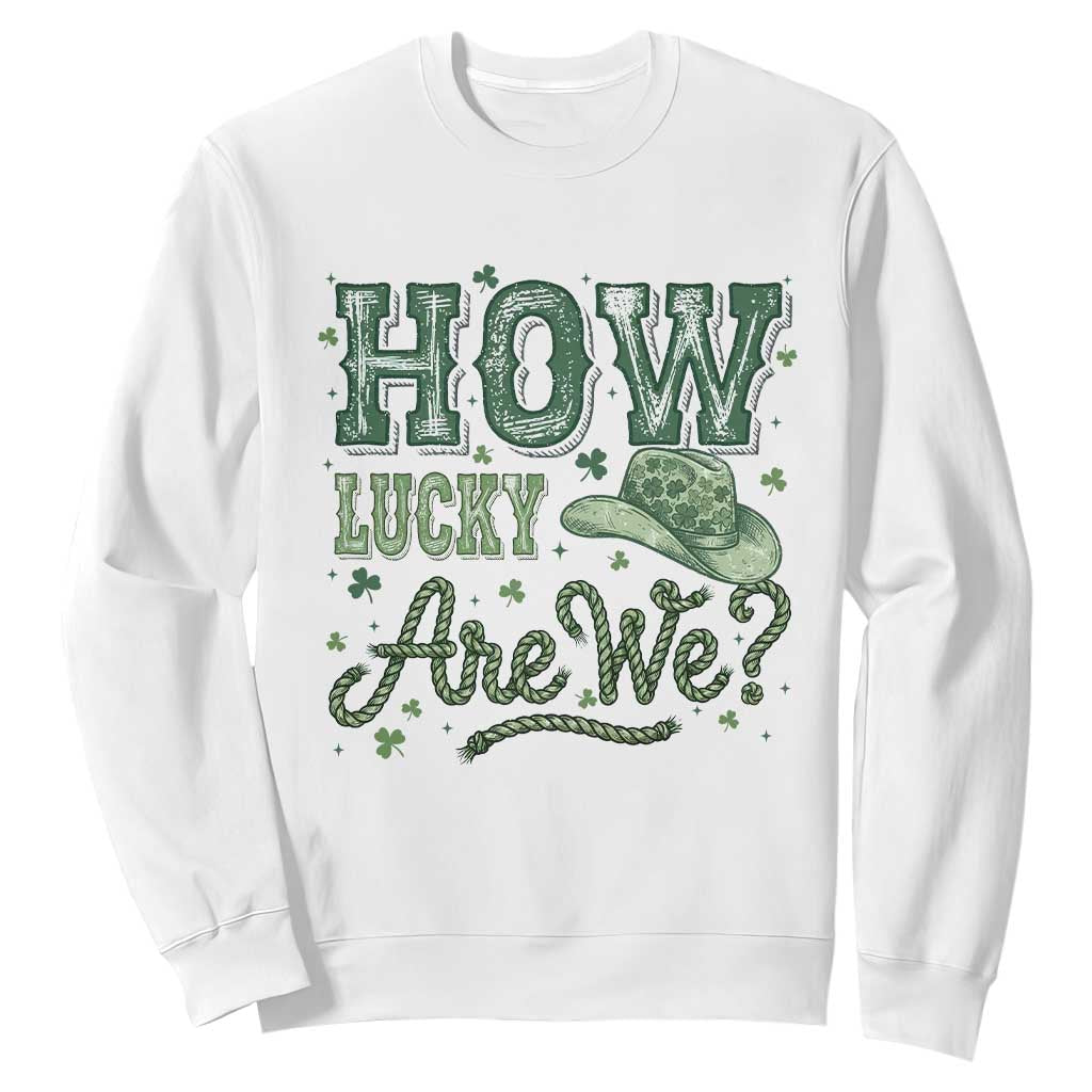 How Lucky Are We Sweatshirt Cowboy Western St Patrick's Day TS14 White Print Your Wear