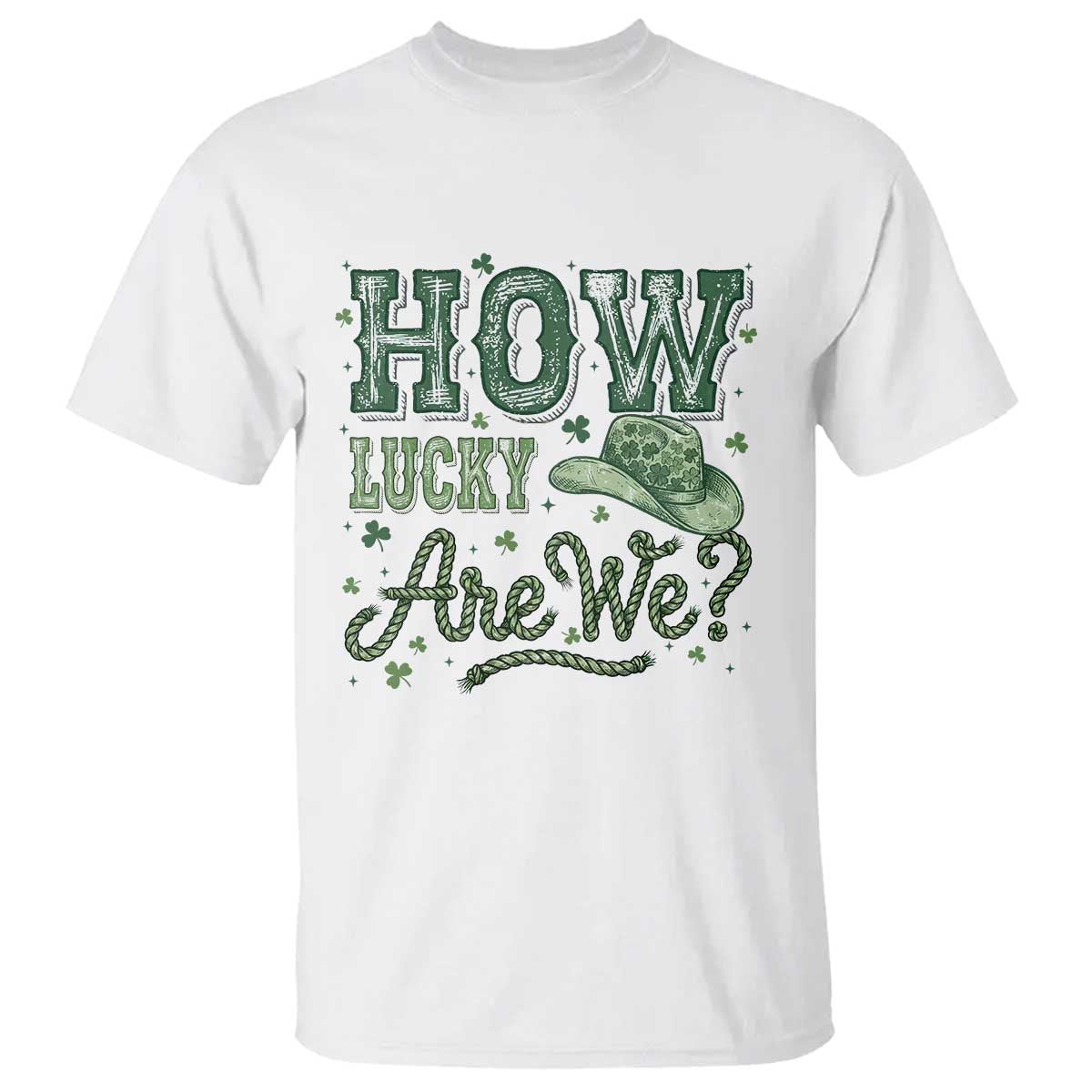 How Lucky Are We T Shirt Cowboy Western St Patrick's Day TS14 White Print Your Wear