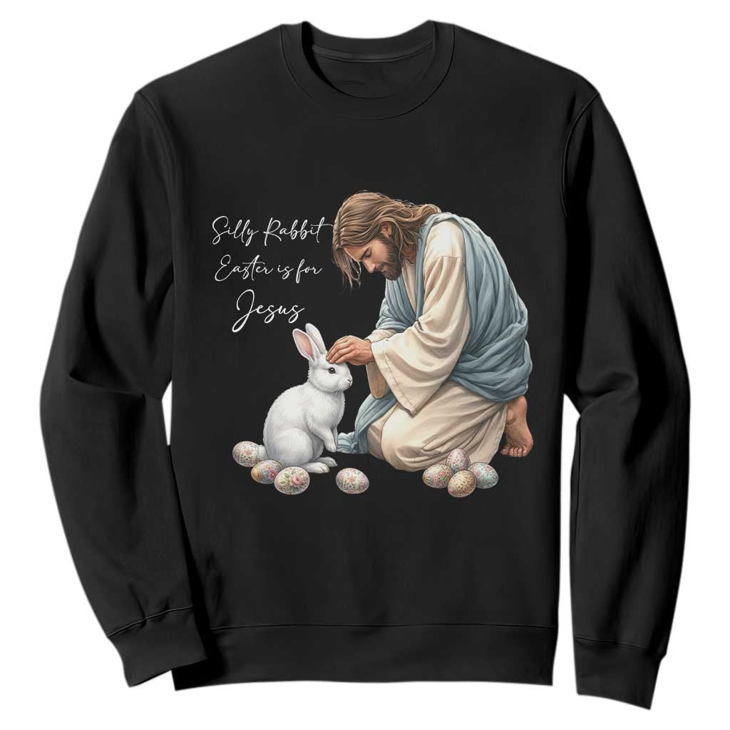 Silly Rabbit Easter Is For Jesus Sweatshirt Christian Easter Religious TS14 Black Print Your Wear