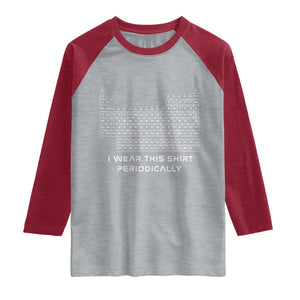 I Wear This Shirt Periodically Raglan Shirt Chemistry Periodic Table Gift TS14 Heather Gray Heather Red Print Your Wear