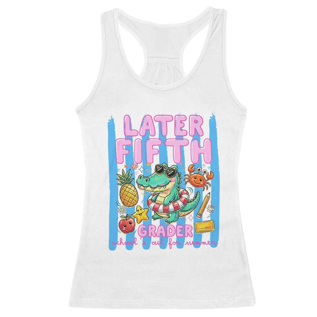 Later Fifth Grader School's Out For Summer Racerback Tank Top Last Day Of School Later Gator Alligator TS14 White Print Your Wear