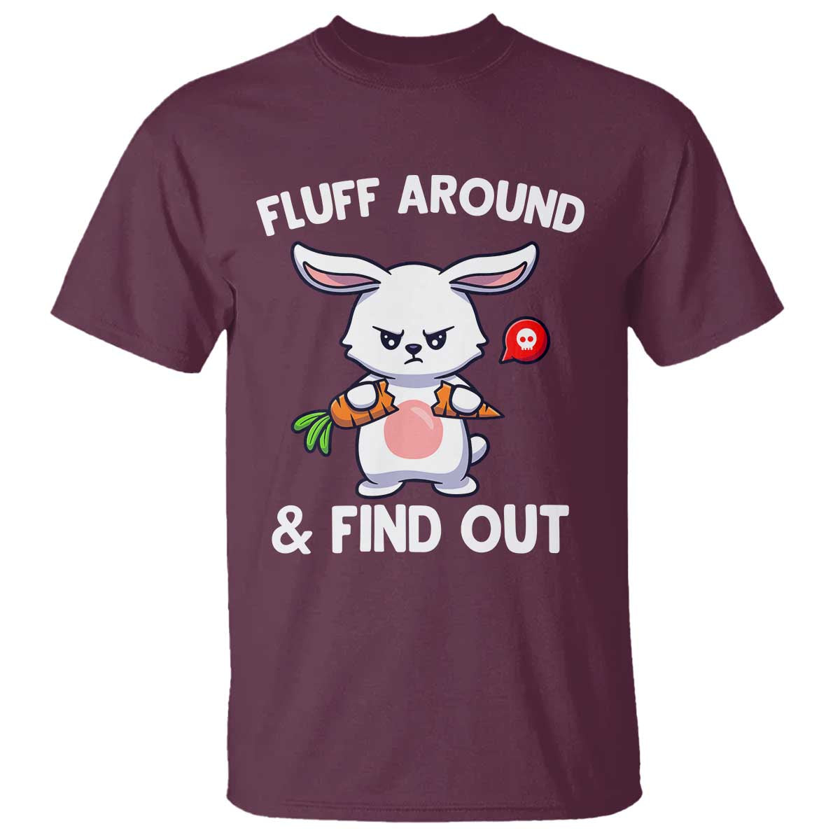 Fluff Around And Find Out T Shirt Funny Bunny Rabbit Meme TS14 Maroon Print Your Wear