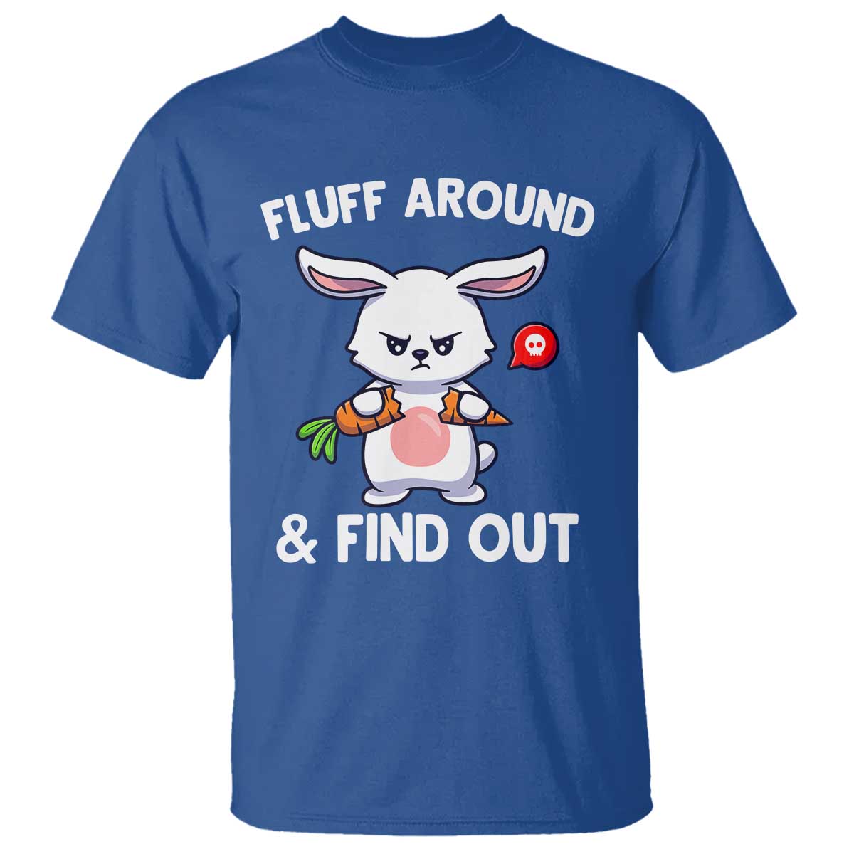Fluff Around And Find Out T Shirt Funny Bunny Rabbit Meme TS14 Royal Blue Print Your Wear