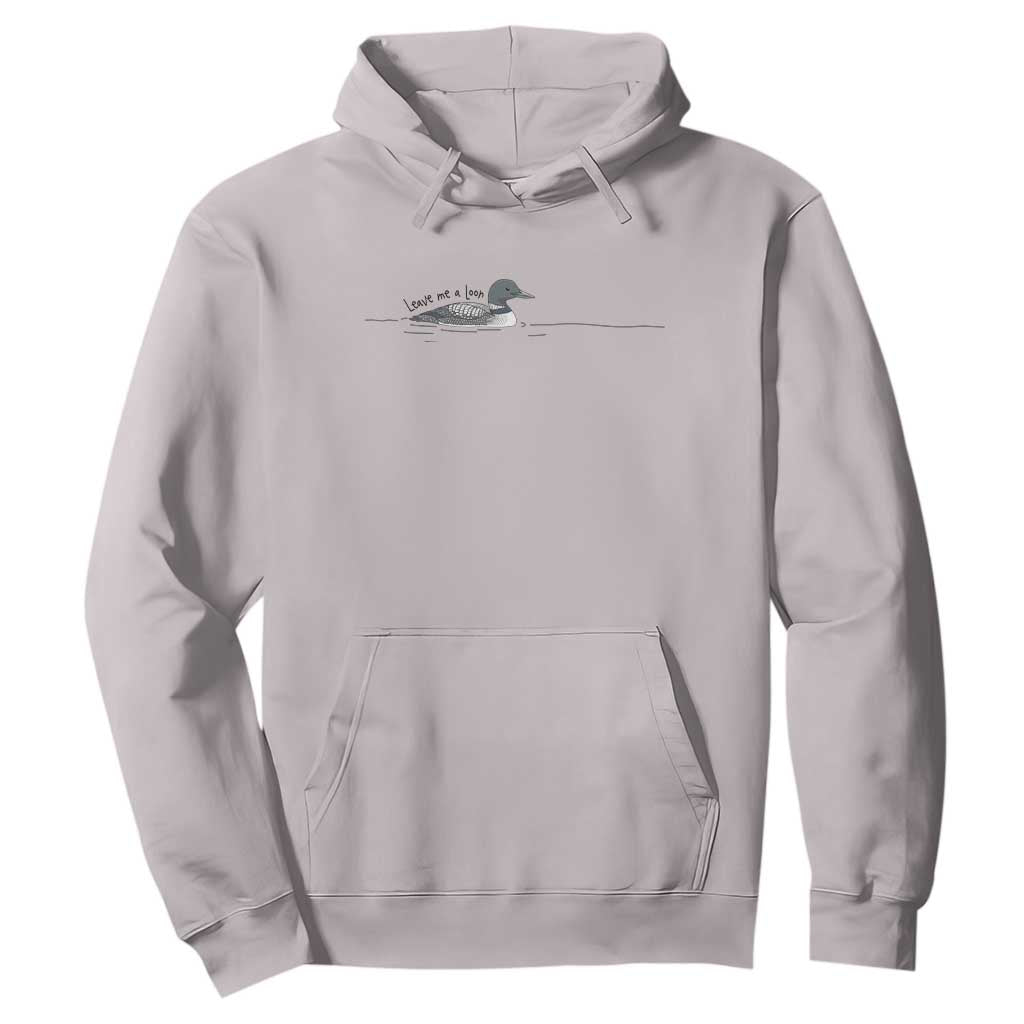Funny Leave Me A Loon Nature Bird Lovers Hoodie TS14 Ice Gray Print Your Wear