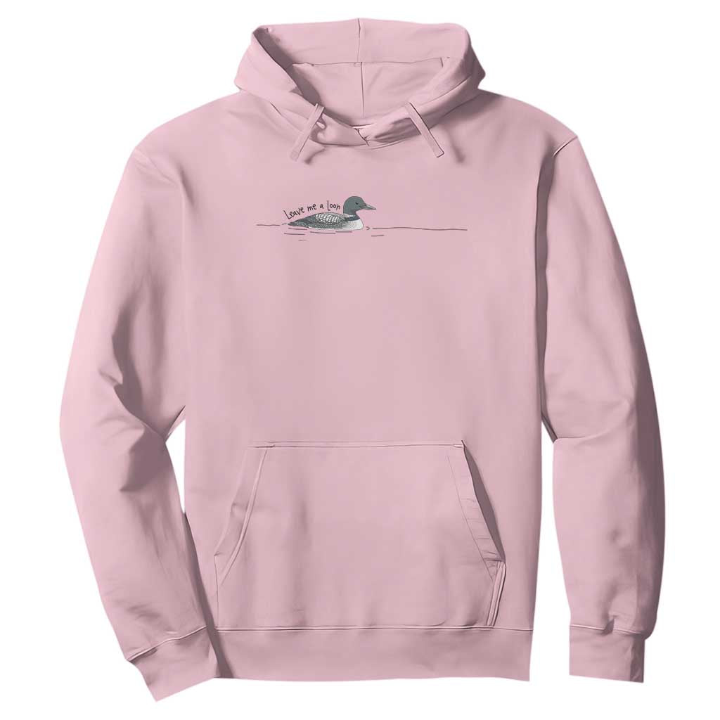 Funny Leave Me A Loon Nature Bird Lovers Hoodie TS14 Light Pink Print Your Wear