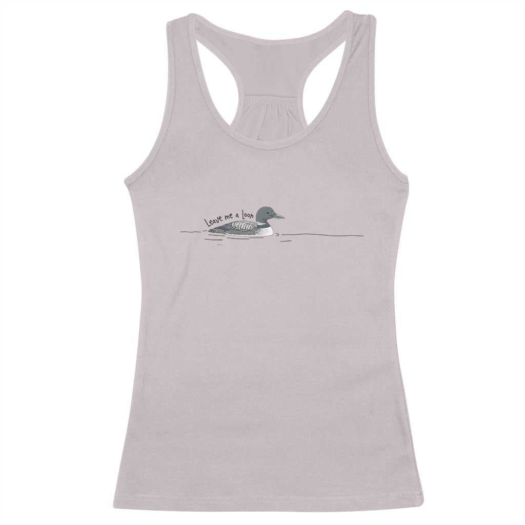 Funny Leave Me A Loon Nature Bird Lovers Racerback Tank Top TS14 Ice Gray Print Your Wear