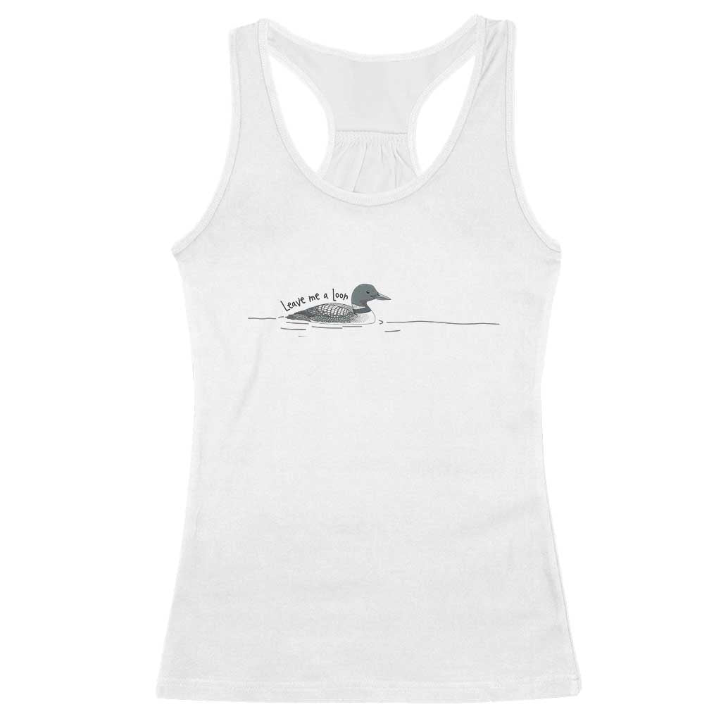 Funny Leave Me A Loon Nature Bird Lovers Racerback Tank Top TS14 White Print Your Wear