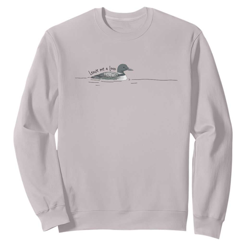 Funny Leave Me A Loon Nature Bird Lovers Sweatshirt TS14 Ice Gray Print Your Wear