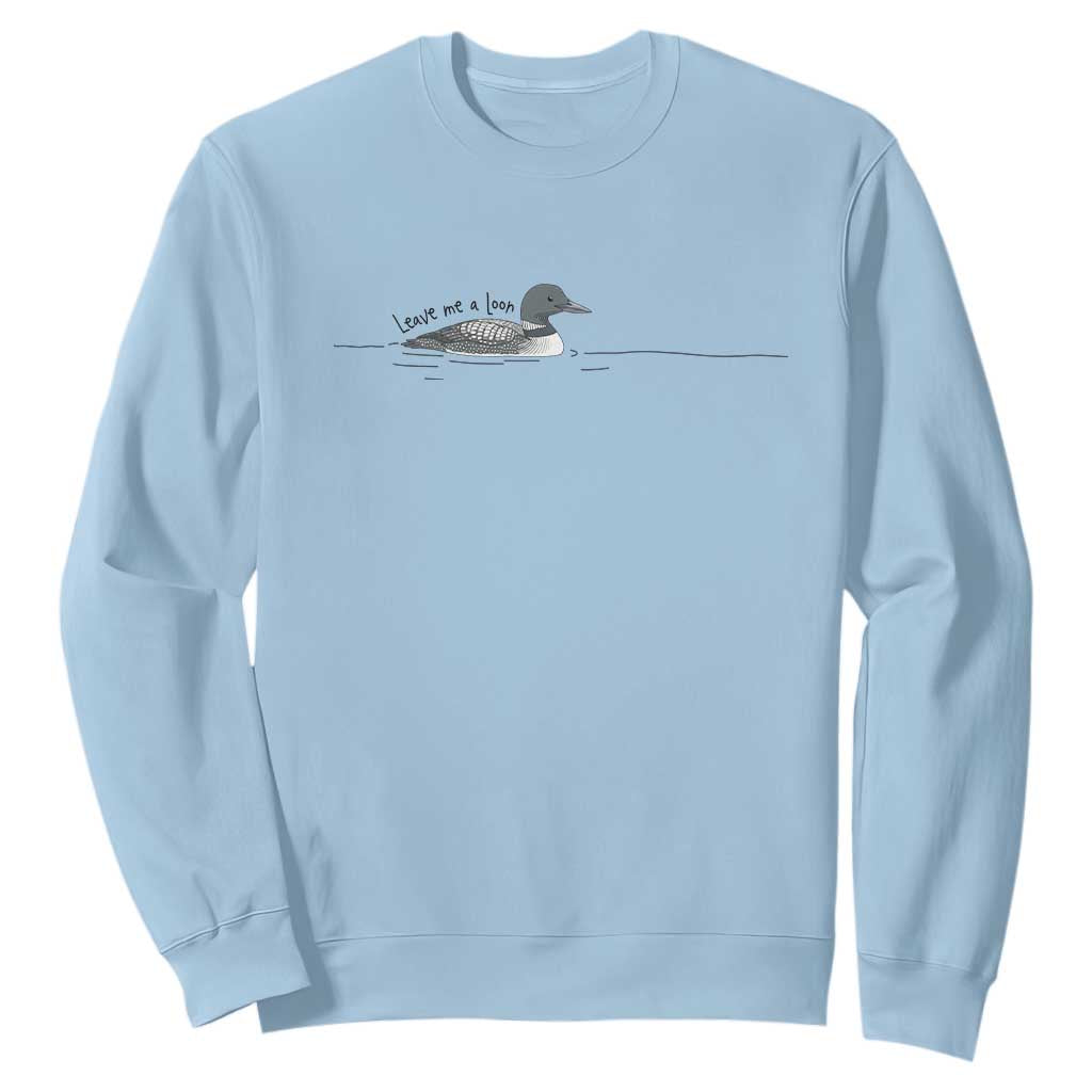Funny Leave Me A Loon Nature Bird Lovers Sweatshirt TS14 Light Blue Print Your Wear