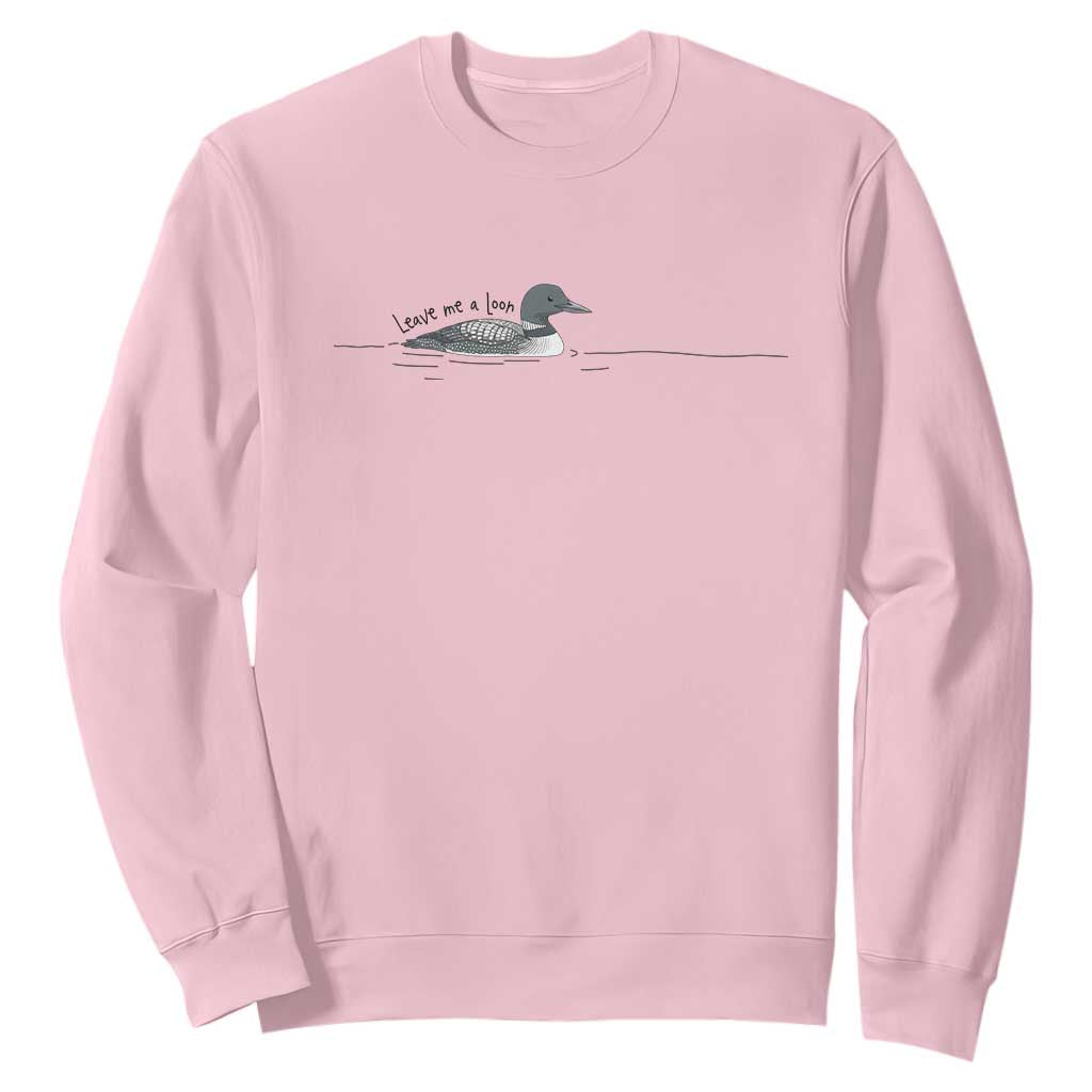 Funny Leave Me A Loon Nature Bird Lovers Sweatshirt TS14 Light Pink Print Your Wear