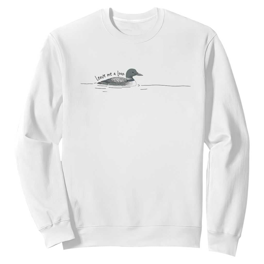 Funny Leave Me A Loon Nature Bird Lovers Sweatshirt TS14 White Print Your Wear
