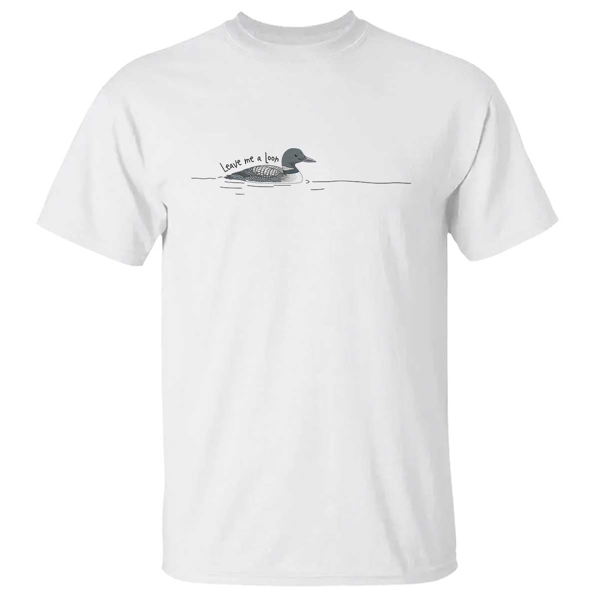 Funny Leave Me A Loon Nature Bird Lovers T Shirt TS14 White Print Your Wear