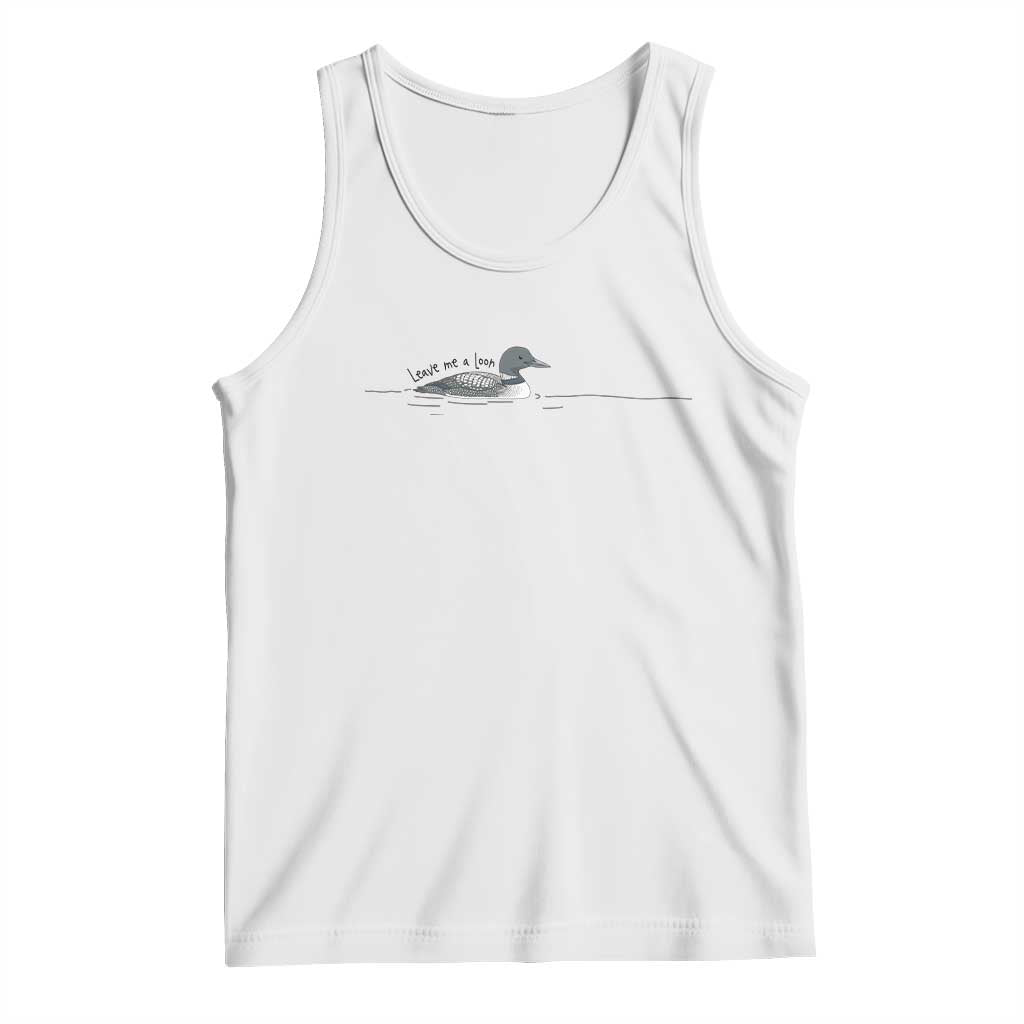 Funny Leave Me A Loon Nature Bird Lovers Tank Top TS14 White Print Your Wear