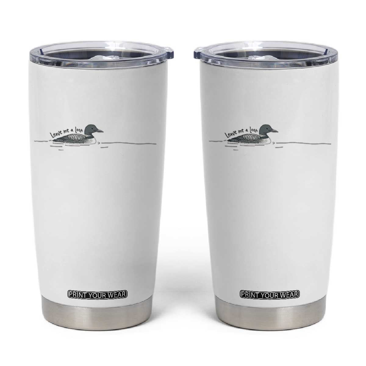 Funny Leave Me A Loon Nature Bird Lovers Tumbler Cup TS14 White Print Your Wear