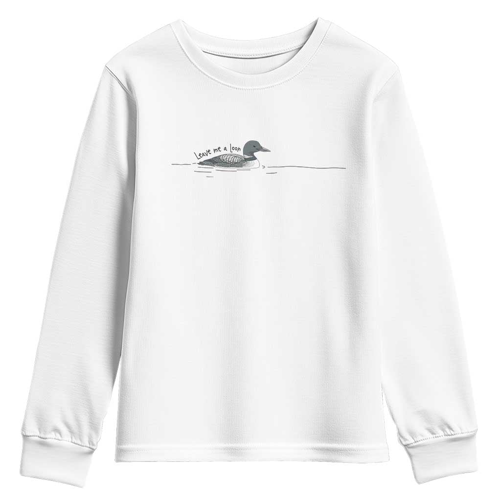 Funny Leave Me A Loon Nature Bird Lovers Youth Sweatshirt TS14 White Print Your Wear