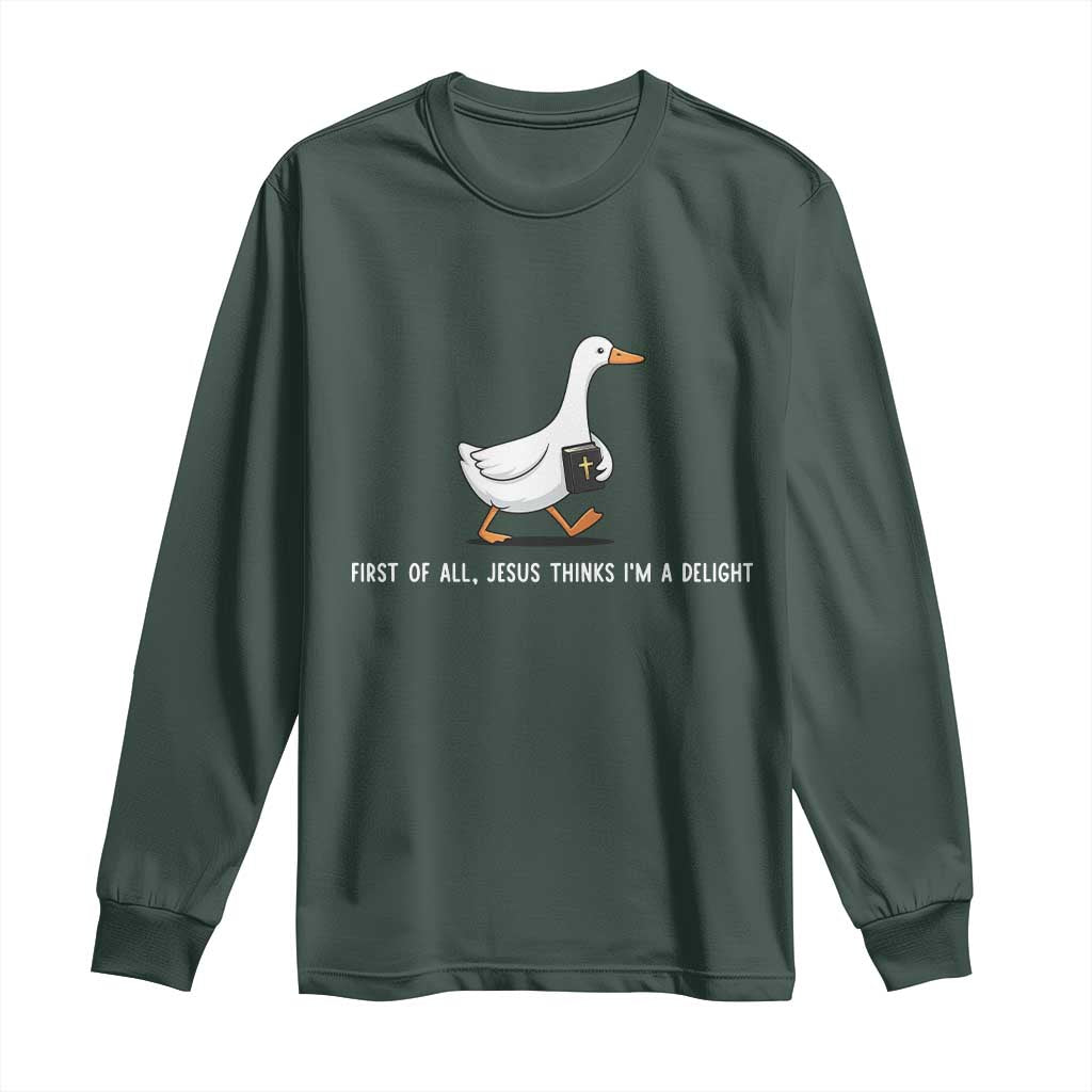 Jesus Thinks I'm A Delight Long Sleeve Shirt Funny Christian Goose Sarcastic TS14 Dark Forest Green Print Your Wear
