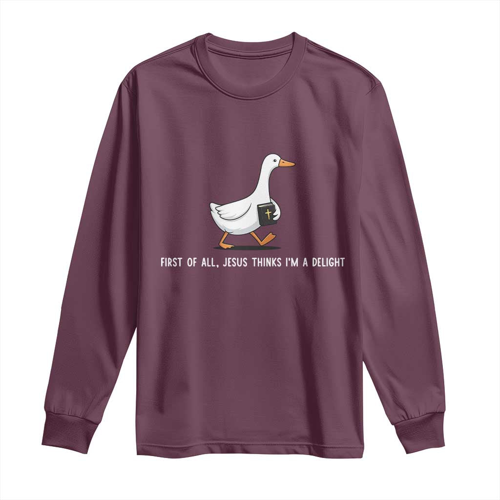 Jesus Thinks I'm A Delight Long Sleeve Shirt Funny Christian Goose Sarcastic TS14 Maroon Print Your Wear