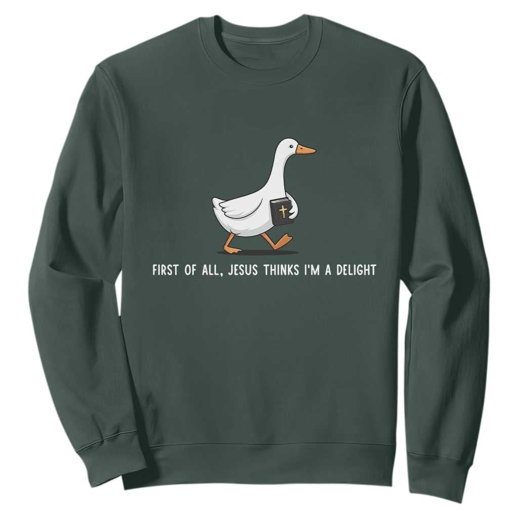 Jesus Thinks I'm A Delight Sweatshirt Funny Christian Goose Sarcastic TS14 Dark Forest Green Print Your Wear