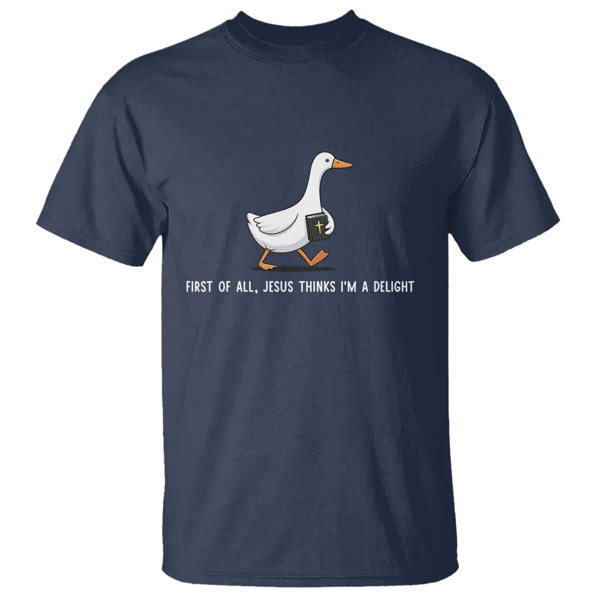 Jesus Thinks I'm A Delight T Shirt Funny Christian Goose Sarcastic TS14 Navy Print Your Wear