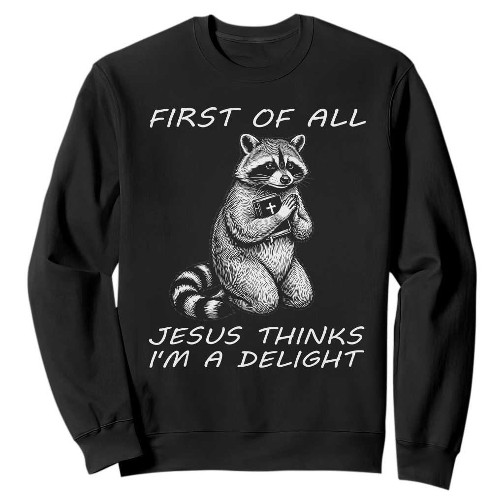 First of All Jesus Thinks I'm A Delight Sweatshirt Funny Raccoon Christian TS14 Black Print Your Wear