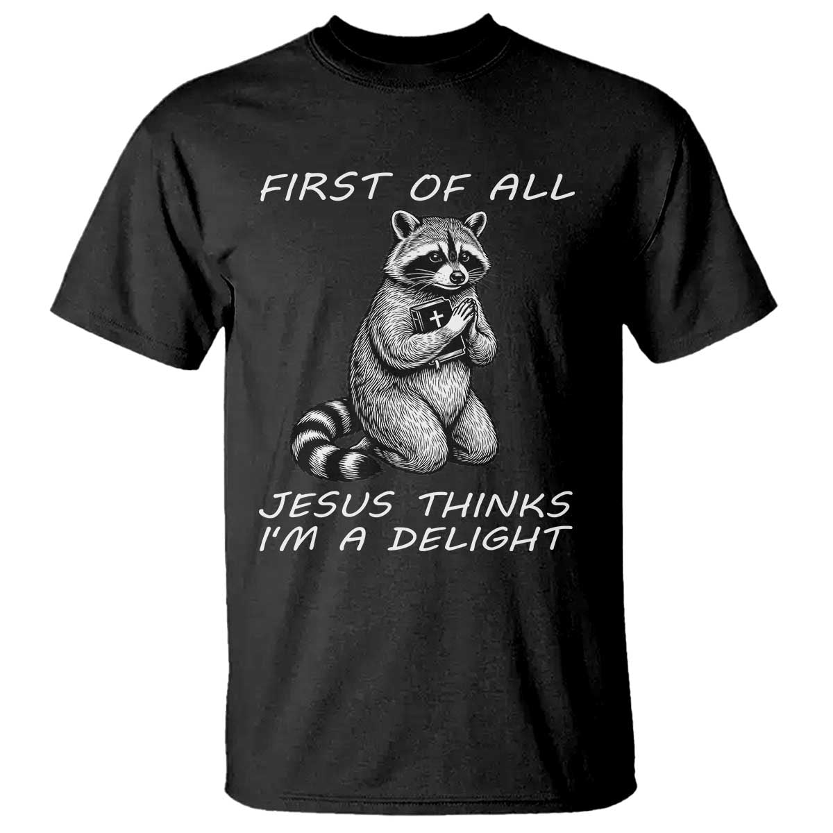 First of All Jesus Thinks I'm A Delight T Shirt Funny Raccoon Christian TS14 Black Print Your Wear