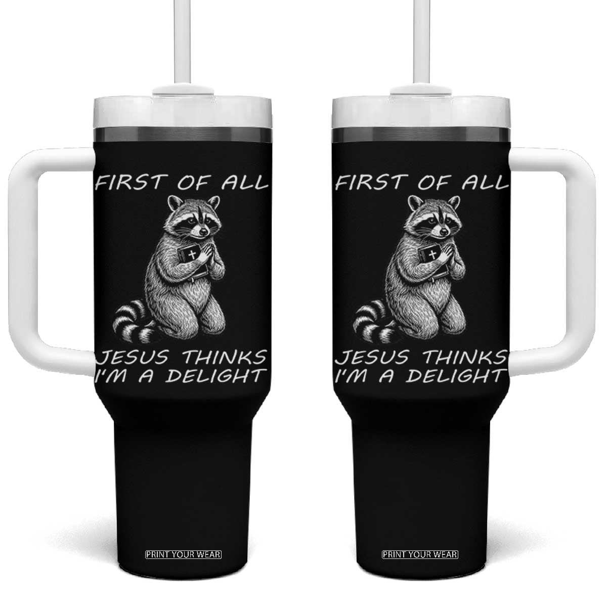 First of All Jesus Thinks I'm A Delight Tumbler With Handle Funny Raccoon Christian TS14 One Size: 40 oz Black Print Your Wear