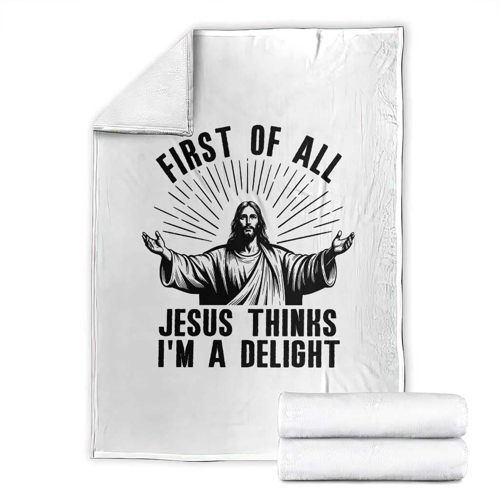 First of All Jesus Thinks I'm A Delight Throw Blanket Funny Jesus Christian TS14 White Print Your Wear