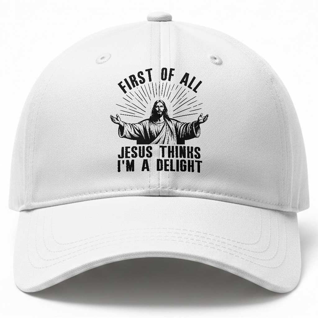 First of All Jesus Thinks I'm A Delight Baseball Cap Funny Jesus Christian TS14 Print Your Wear