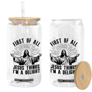 First of All Jesus Thinks I'm A Delight Glass Can Funny Jesus Christian TS14 Print Your Wear